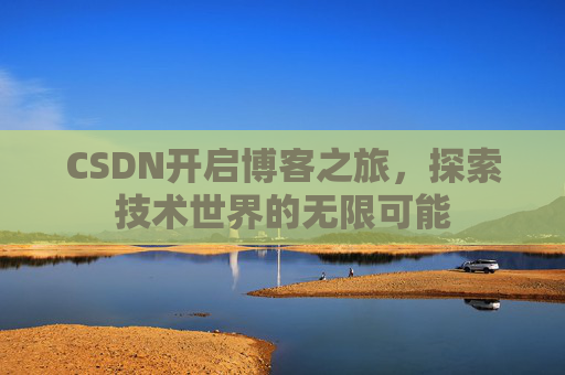 CSDN开启博客之旅，探索技术世界的无限可能